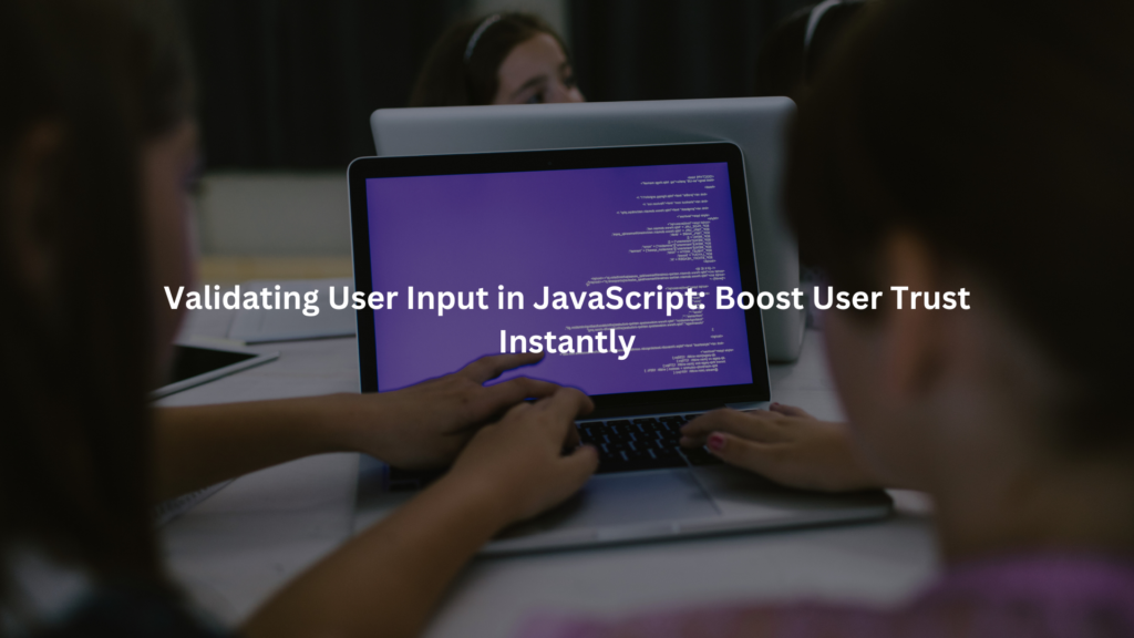 Validating User Input in JavaScript: Boost User Trust Instantly