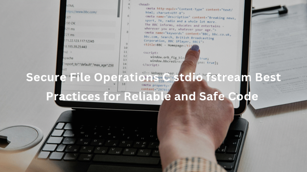 Secure File Operations C stdio fstream Best Practices for Reliable and Safe Code