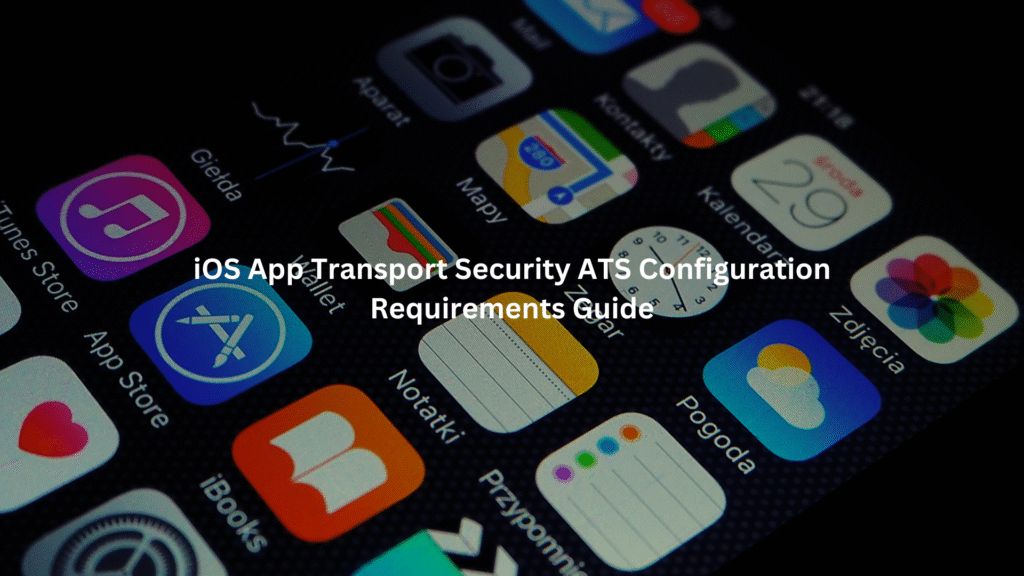 iOS App Transport Security ATS Configuration Requirements Guide