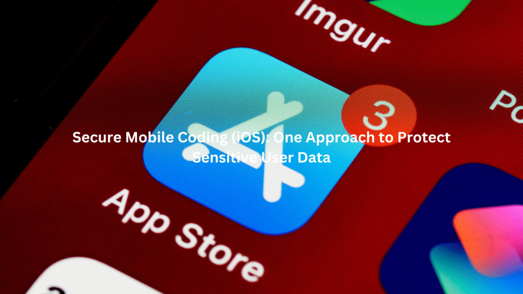 Secure Mobile Coding (iOS): One Approach to Protect Sensitive User Data