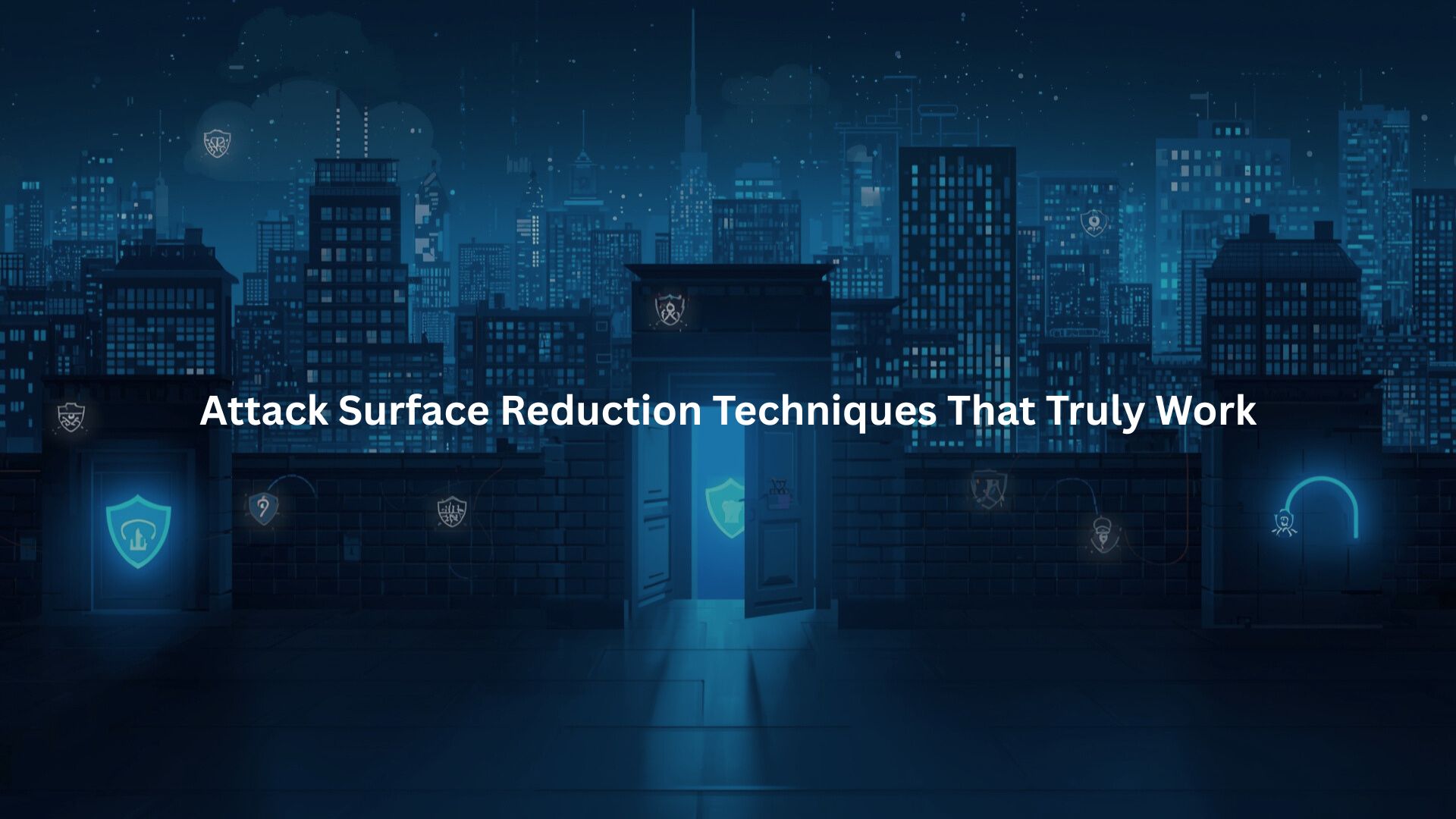 Attack Surface Reduction Techniques That Truly Work